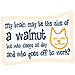 My Brain may be the Size of a Walnut...but who sleeps all day and who goes off to work?